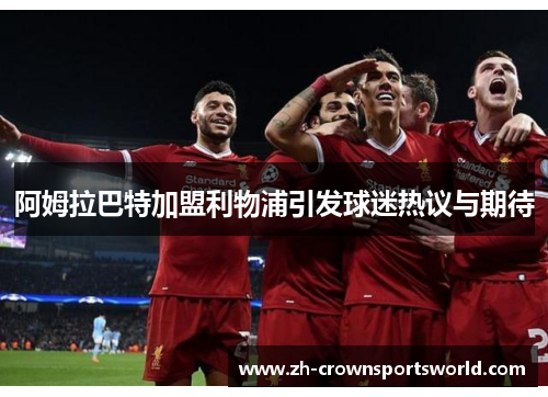阿姆拉巴特加盟利物浦引发球迷热议与期待