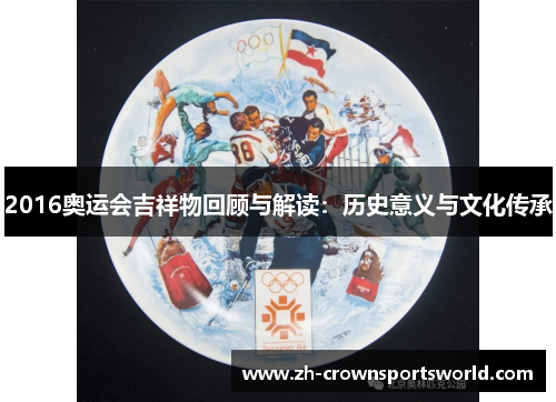 2016奥运会吉祥物回顾与解读：历史意义与文化传承
